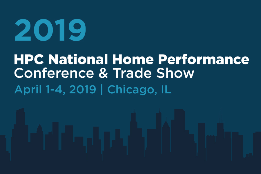 Graphic with text reading, "2019 HPC National Home Performance Conference & Trade Show, April 1-4, 2019 Chicago, IL"