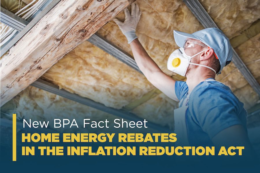 Photo of a contractor installing insulation. Overlaid, text reads, New BPA Fact Sheet - Home Energy Rebates in the Inflation Reduction Act