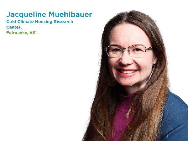 Headshot of Jacqueline Muehlbauer and text that reads, "Cold Climate Housing Research Center, Fairbanks, AK"